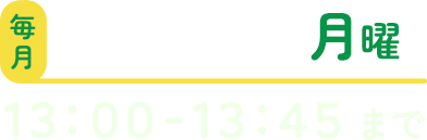 第１・３ 月曜 １３：００-１３：４５まで